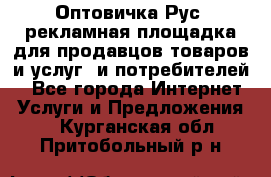 Оптовичка.Рус: рекламная площадка для продавцов товаров и услуг, и потребителей! - Все города Интернет » Услуги и Предложения   . Курганская обл.,Притобольный р-н